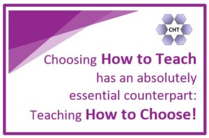 Choosing how to teach has an absolutely essential counterpart: teaching how to choose!